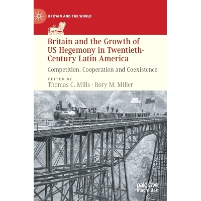 预订 Britain and the Growth of US Hegemony in Twentieth-Century Latin America: Competition, Cooperation and Coexistence
