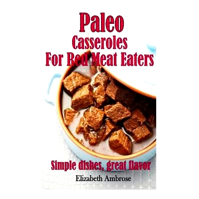 预订 Paleo Casseroles For Red Meat Eaters: Simple dishes, great flavor: 9781503071254