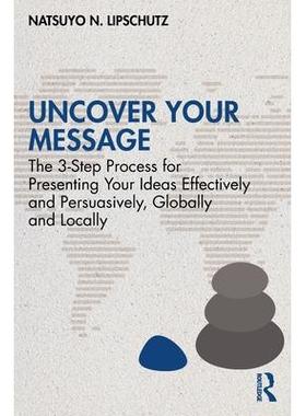 预订 Uncover Your Message: The 3-Step Process for Presenting Your Ideas Effectively and Persuasively, Globally and Local
