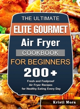 预订 The Ultimate Elite Gourmet Air Fryer Cookbook For Beginners: 200+ Fresh and Foolproof Air Fryer Recipes for Healthy
