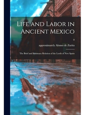 预订 Life and Labor in Ancient Mexico; the Brief and Summary Relation of the Lords of New Spain; 0: 9781014539007