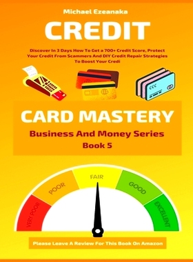 预订 Credit Card Mastery: Discover In 3 Days How To Get a 700+ Credit Score, Protect Your Credit From Scammers And DIY C