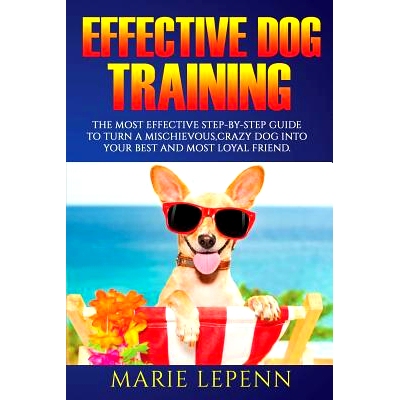 预订 Effective Dog Training: The Most Effective Step-by-Step Guide to Turn a Mischievous, Crazy Dog into Your Best and M