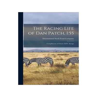 [预订]The Racing Life of Dan Patch, 1: 55 [microform]: Compliments of Owner M.W. Savage 9781014923868
