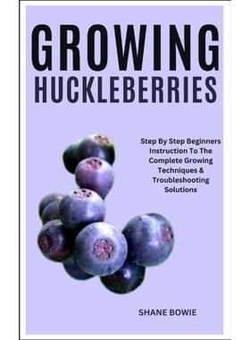 预订 Growing Huckleberries: Step By Step Beginners Instruction To The Complete Growing Techniques & Troubleshooting Solu