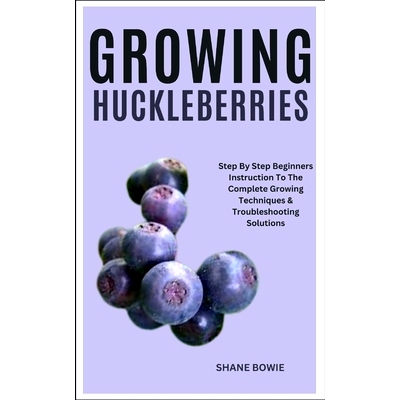 预订 Growing Huckleberries: Step By Step Beginners Instruction To The Complete Growing Techniques & Troubleshooting Solu