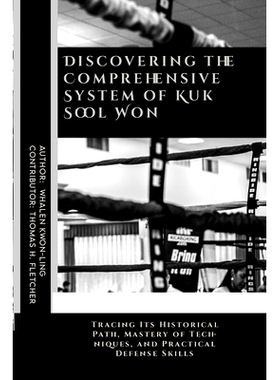 预订 Discovering the Comprehensive System of Kuk Sool Won: Tracing Its Historical Path, Mastery of Techniques, and Pract