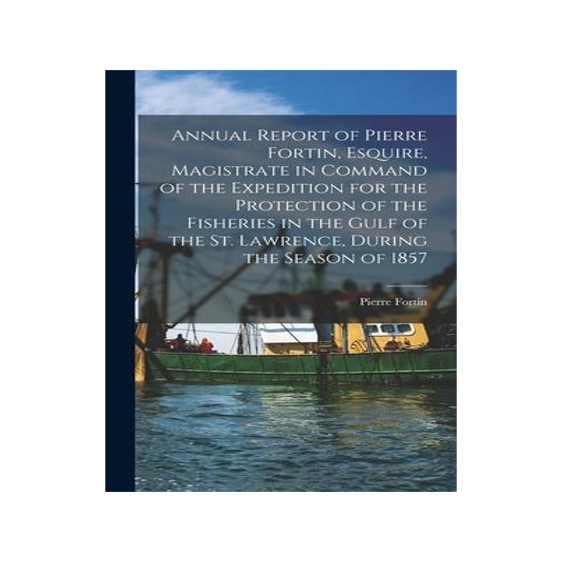 [预订]Annual Report of Pierre Fortin, Esquire, Magistrate in Command of the Expedition for the Protection  9781013443381