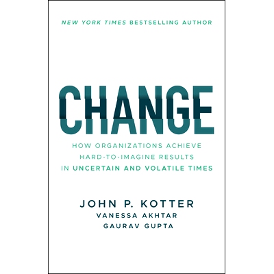 Change: How Organizations Achieve Hard-To-Imagine Results in Uncertain and Volatile Times 变革：组织如何在不确定与动荡