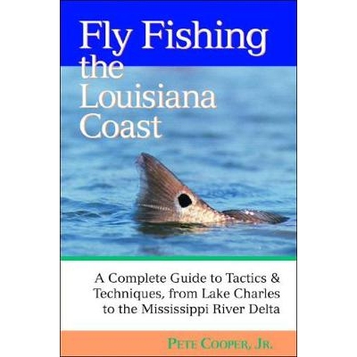 预订 Fly Fishing the Louisiana Coast: The Complete Guide to Tactics & Techniques from Lake Charles to the Mississippi Ri