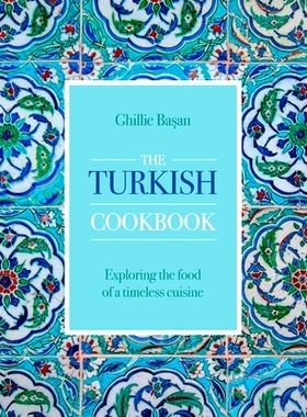 预订 The Turkish Cookbook: Exploring the Food of a Timeless Cuisine 土耳其食谱：探索永恒美食的食物: 9780754835158