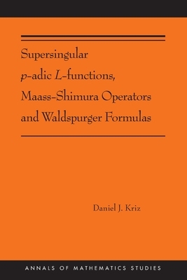 【预订】Supersingular P-Adic L-Functions, Maass-Shimura Operators and Waldspurger Formulas: (Ams-212) 9780691216461