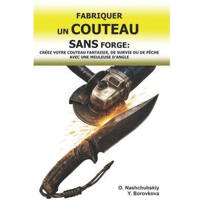 预订 Fabriquer un Couteau sans Forge: Créez votre Couteau Fantaisie, de Survie ou de Pêche avec une Meuleuse d’Angle.