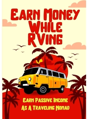 预订 Earn Money While RVing: Earn Passive Income As A Traveling Nomad: 9781304260123
