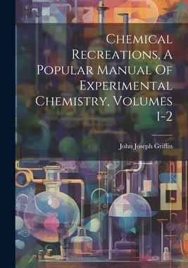 [预订]Chemical Recreations, A Popular Manual Of Experimental Chemistry, Volumes 1-2 9781021593634