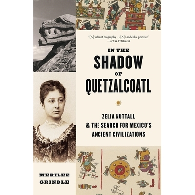 预订 In the Shadow of Quetzalcoatl: Zelia Nuttall and the Search for Mexico’s Ancient Civilizations 羽蛇神的阴影：泽莉