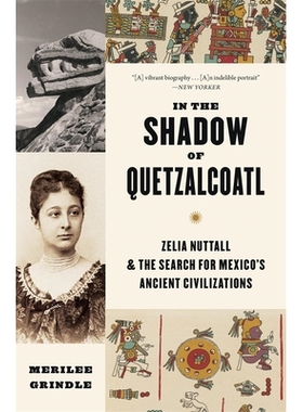 预订 In the Shadow of Quetzalcoatl: Zelia Nuttall and the Search for Mexico’s Ancient Civilizations 羽蛇神的阴影：泽莉