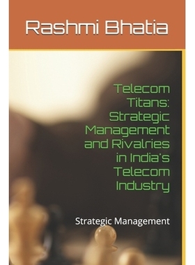 预订 Telecom Titans: Strategic Management and Rivalries in India’s Telecom Industry: Strategic Management: 979828929896