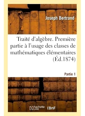 预订 Traité d’Algèbre, À l’Usage Des Classes de Mathématiques Élémentaires Partie 1: 9782013714525