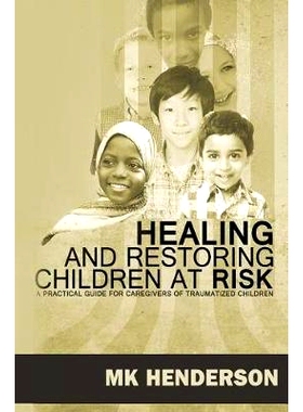 预订 Healing and Restoring Children at Risk: A Training Manual for Counseling Hurting Children: 9781892555014