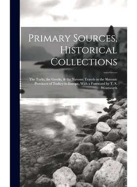 预订 Primary Sources, Historical Collections: The Turks, the Greeks, & the Slavons: Travels in the Slavonic Provinces of