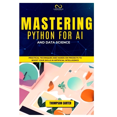 预订 Mastering Python for AI and Data Science: Practical Techniques and Hands-On Projects to Boost Your Skills in Artifi