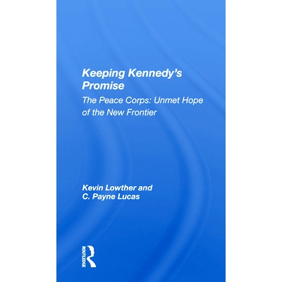 预订 Keeping Kennedy’s Promise: The Peace Corps: Unmet Hope Of The New Frontier 遵守肯尼迪的承诺：和平队：新疆界未实现