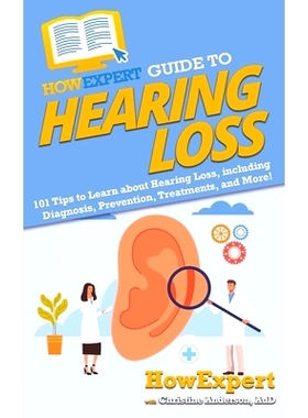 预订 HowExpert Guide to Hearing Loss: 101 Tips to Learn about Hearing Loss, including Diagnosis, Prevention, Treatments,