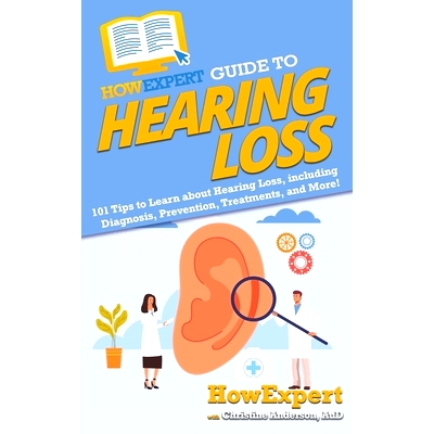 预订 HowExpert Guide to Hearing Loss: 101 Tips to Learn about Hearing Loss, including Diagnosis, Prevention, Treatments,