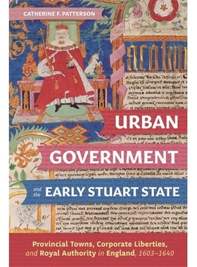 预订 Urban Government and the Early Stuart State: Provincial Towns, Corporate Liberties, and Royal Authority in England,