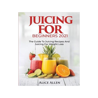 [预订]Juicing for Beginners: The Guide to Juicing Recipes and Juicing for Weight Loss 9781804343449