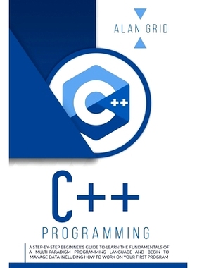 预订 C++ Programming: A Step-By-Step Beginner’s Guide to Learn the Fundamentals of a Multi-Paradigm Programming Languag