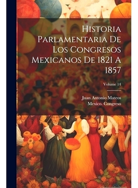 预订 Historia Parlamentaria De Los Congresos Mexicanos De 1821 A 1857; Volume 14: 9781021595928