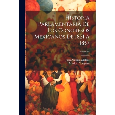 预订 Historia Parlamentaria De Los Congresos Mexicanos De 1821 A 1857; Volume 14: 9781021595928
