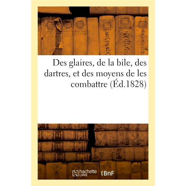 预订 Des Glaires, de la Bile, Des Dartres, Et Des Moyens de Les Combattre 痰、胆汁、飞镖以及对抗它们的方法: 978201407537