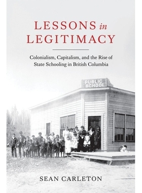 预订 Lessons in Legitimacy: Colonialism, Capitalism, and the Rise of State Schooling in British Columbia 合法性的教训：