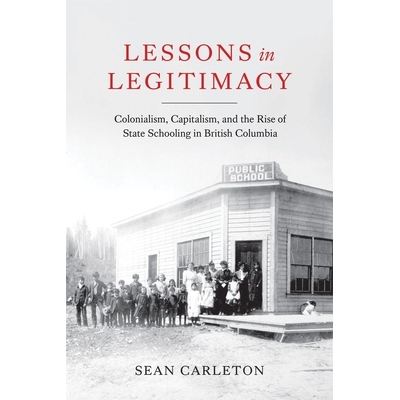 预订 Lessons in Legitimacy: Colonialism, Capitalism, and the Rise of State Schooling in British Columbia 合法性的教训：