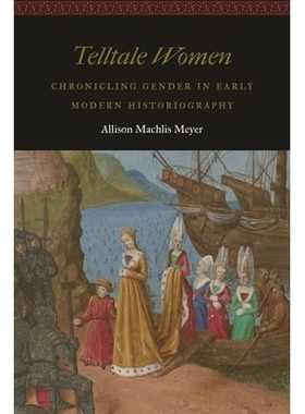 预订 Telltale Women: Chronicling Gender in Early Modern Historiography 讲故事的女人：早期现代史学中的性别编年史: 9781496