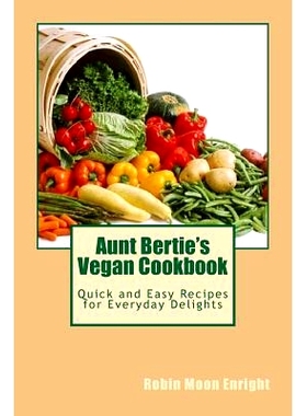 预订 Aunt Bertie’s Vegan Cookbook: Quick and Easy Recipes for Everyday Delights: 9780996339537
