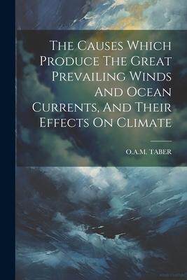 [预订]The Causes Which Produce The Great Prevailing Winds And Ocean Currents, And Their Effects On Climate 9781021530622