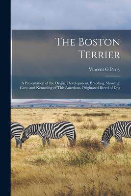 [预订]The Boston Terrier; a Presentation of the Origin, Development, Breeding, Showing, Care, and Kennelin 9781014269720