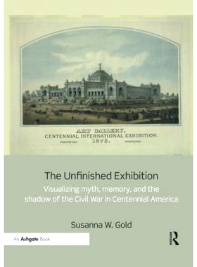预订 The Unfinished Exhibition: Visualizing Myth, Memory, and the Shadow of the Civil War in Centennial America 未完成的