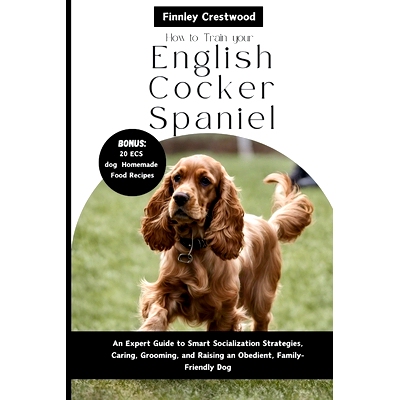 预订 How to Train Your English Cocker Spaniel: An Expert Guide to Smart Socialization Strategies, Caring, Grooming, and