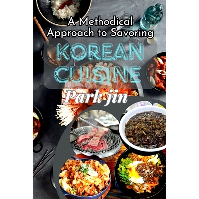 预订 A Methodical Approach to Savoring Korean Cuisine: Authentic Recipes and Personal Tales: 9798325159411