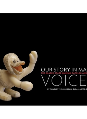 预订 Our Story in Many Voices: The Alaska State Museum Catalog and Guide 多种声音讲述我们的故事：阿拉斯加州博物馆目录和
