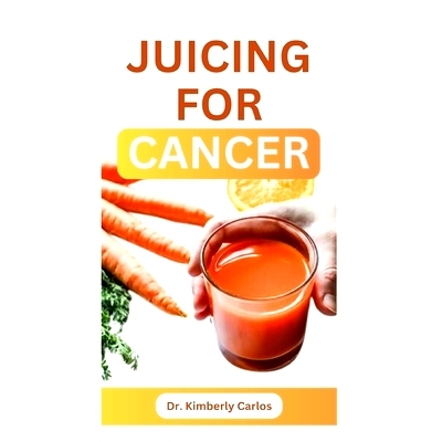 预订 Juicing for Cancer: Sip Your Way to a Healthier You: 9798858994664