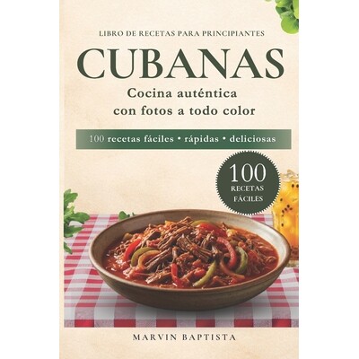 预订 100 recetas fáciles cubanas para principiantes: Libro de recetas con fotos para llevar el sabor cubano a tu mesa s