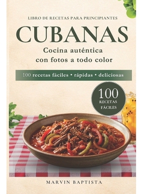 预订 100 recetas fáciles cubanas para principiantes: Libro de recetas con fotos para llevar el sabor cubano a tu mesa s