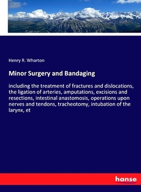 预订 Minor Surgery and Bandaging: including the treatment of fractures and dislocations, the ligation of arteries, amput