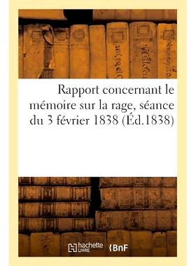 预订 Rapport Concernant Le Mémoire Sur La Rage, Séance Extraordinaire Du 3 Février 1838 关于愤怒备忘录的报告，1838 年
